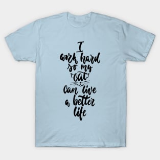 I Work Hard So My Cat Can Live A Better Life - Cute Cat Lover Quote T-Shirt